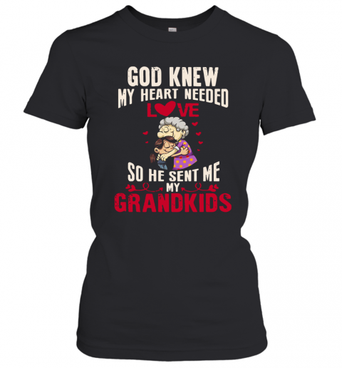 God Knew My Heart Needed Love So He Sent Me My Grandkids T-Shirt Classic Women's T-shirt