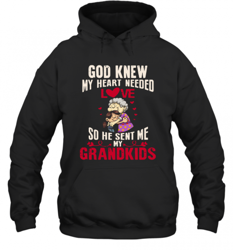 God Knew My Heart Needed Love So He Sent Me My Grandkids T-Shirt Unisex Hoodie