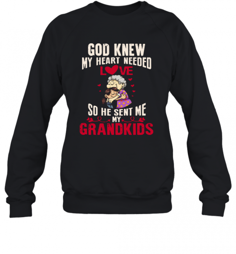 God Knew My Heart Needed Love So He Sent Me My Grandkids T-Shirt Unisex Sweatshirt