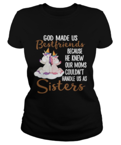 God Made Us Bestfriends Because He Knew Our Moms Couldnt Handle Us As Sisters  Classic Ladies