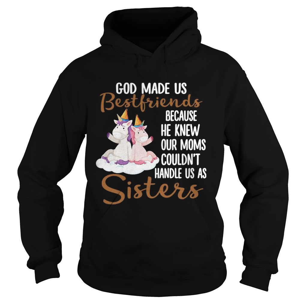 God Made Us Bestfriends Because He Knew Our Moms Couldnt Handle Us As Sisters Hoodie