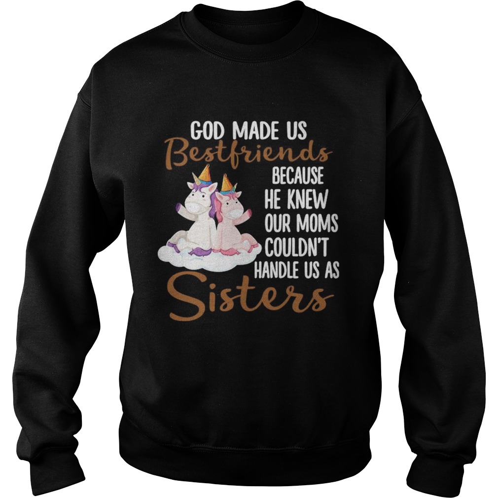 God Made Us Bestfriends Because He Knew Our Moms Couldnt Handle Us As Sisters Sweatshirt