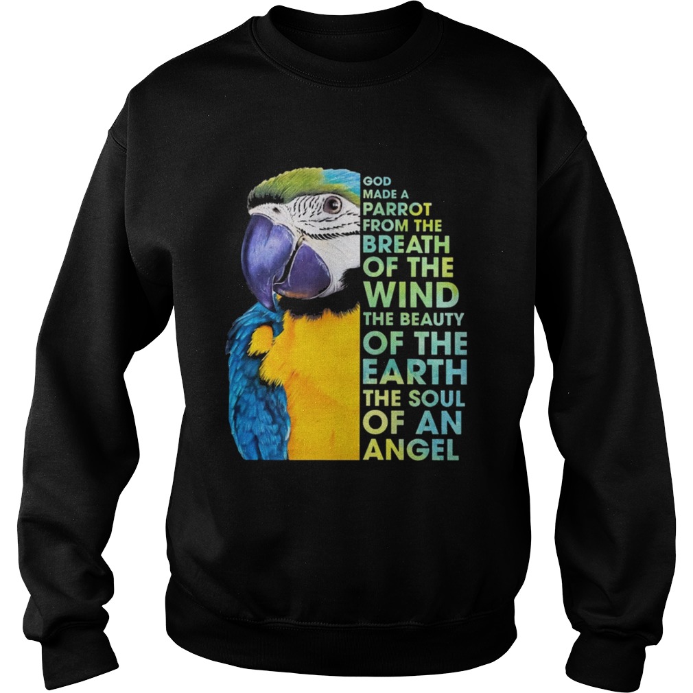 God make a parrot from the breath of the wind the beauty of the earth the soul of an angel Sweatshirt