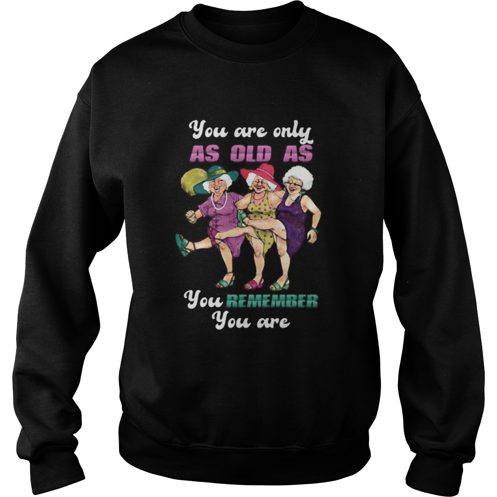 Golden girl you are only as old as you remember you are Sweatshirt