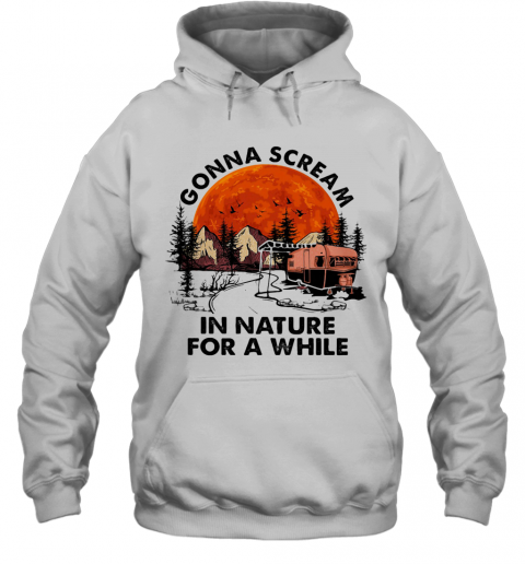 Gonna Scream In Nature For A While Camping Sunset T-Shirt Unisex Hoodie
