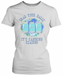Grab Your Balls It's Canning Season T-Shirt Classic Women's T-shirt