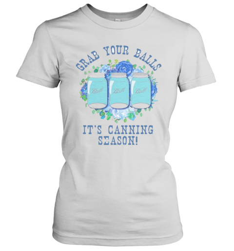Grab Your Balls It's Canning Season T-Shirt Classic Women's T-shirt