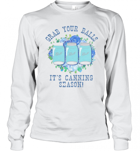 Grab Your Balls It's Canning Season T-Shirt Long Sleeved T-shirt 