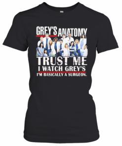 Grey'S Anatomy Trust Me I Watch Grey'S I'M Basically A Surgeon T-Shirt Classic Women's T-shirt