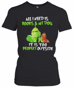 Grinch And His Dog All I Need Is Beer And My Dog It Is Too Peopley Outside T-Shirt Classic Women's T-shirt