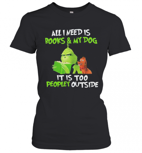 Grinch And His Dog All I Need Is Beer And My Dog It Is Too Peopley Outside T-Shirt Classic Women's T-shirt