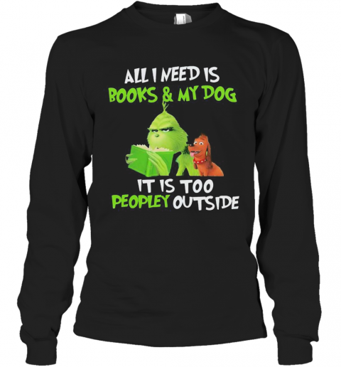 Grinch And His Dog All I Need Is Beer And My Dog It Is Too Peopley Outside T-Shirt Long Sleeved T-shirt 