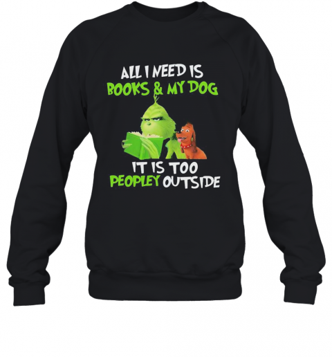 Grinch And His Dog All I Need Is Beer And My Dog It Is Too Peopley Outside T-Shirt Unisex Sweatshirt