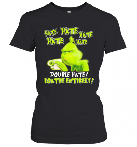 Grinch Drinking Coffee Double Hate Loathe Entirely T-Shirt Classic Women's T-shirt