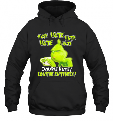 Grinch Drinking Coffee Double Hate Loathe Entirely T-Shirt Unisex Hoodie