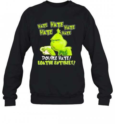 Grinch Drinking Coffee Double Hate Loathe Entirely T-Shirt Unisex Sweatshirt