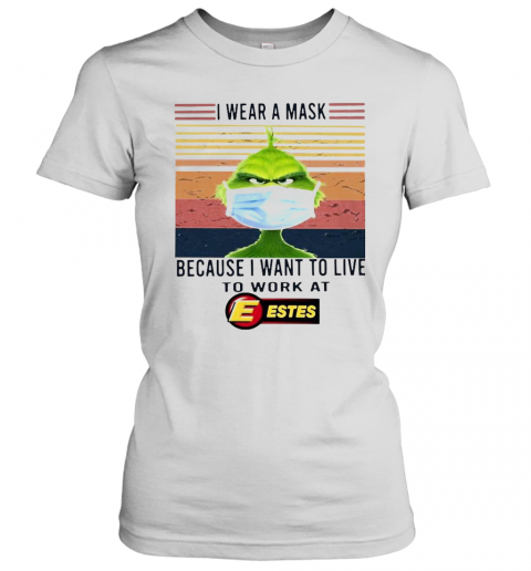 Grinch I Wear A Mask Because I Want To Live To Work At Estes Vintage T-Shirt Classic Women's T-shirt