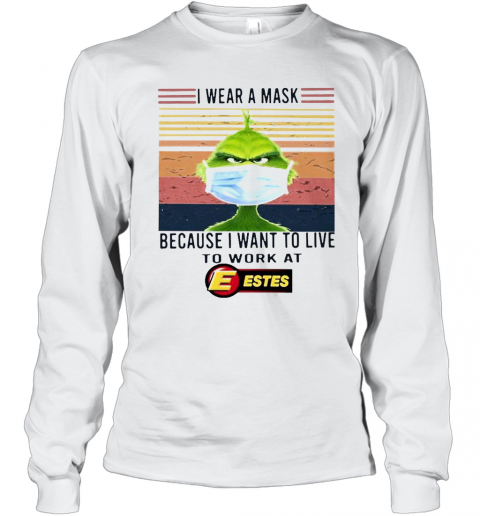 Grinch I Wear A Mask Because I Want To Live To Work At Estes Vintage T-Shirt Long Sleeved T-shirt 