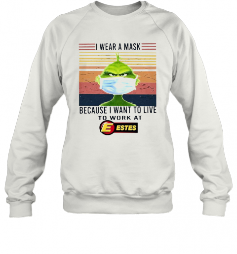 Grinch I Wear A Mask Because I Want To Live To Work At Estes Vintage T-Shirt Unisex Sweatshirt