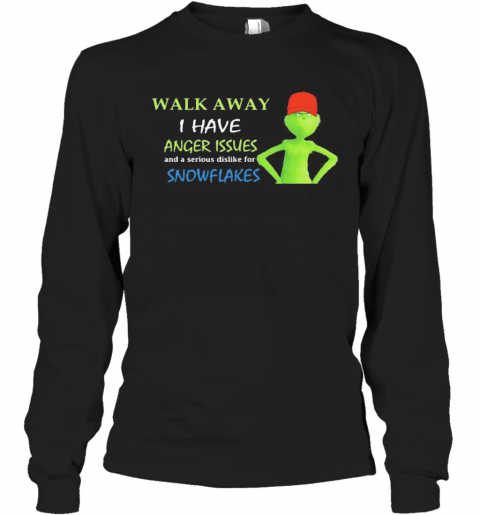 Grinch Walk Away I Have Anger Issues And Serious Dislike For Snowflakes T-Shirt Long Sleeved T-shirt 