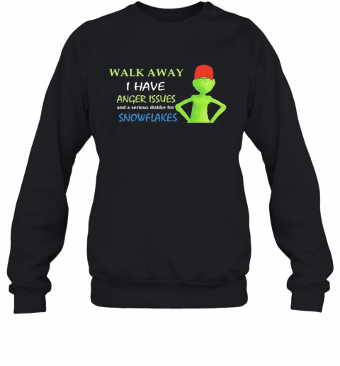 Grinch Walk Away I Have Anger Issues And Serious Dislike For Snowflakes T-Shirt Unisex Sweatshirt