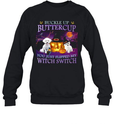 Halloween Bichon Up Buckle Up Buttercup You Just Flipped My Witch Switch T-Shirt Unisex Sweatshirt