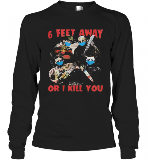 Halloween Horror Characters Mask 6 Feet Away Or I Kill You T-Shirt Long Sleeved T-shirt