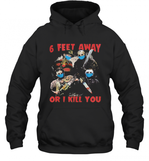 Halloween Horror Characters Mask 6 Feet Away Or I Kill You T-Shirt Unisex Hoodie