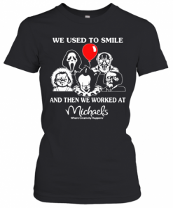 Halloween Horror Characters We Used To Smile And Then We Worked At Michaels Where Creativity Happens T-Shirt Classic Women's T-shirt