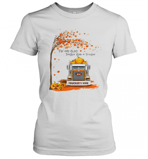 Halloween The Only Thing Tougher Than A Trucker Trucker'S Wife T-Shirt Classic Women's T-shirt