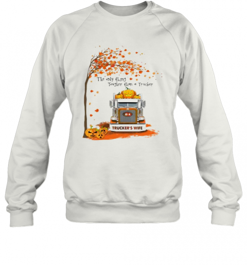 Halloween The Only Thing Tougher Than A Trucker Trucker'S Wife T-Shirt Unisex Sweatshirt