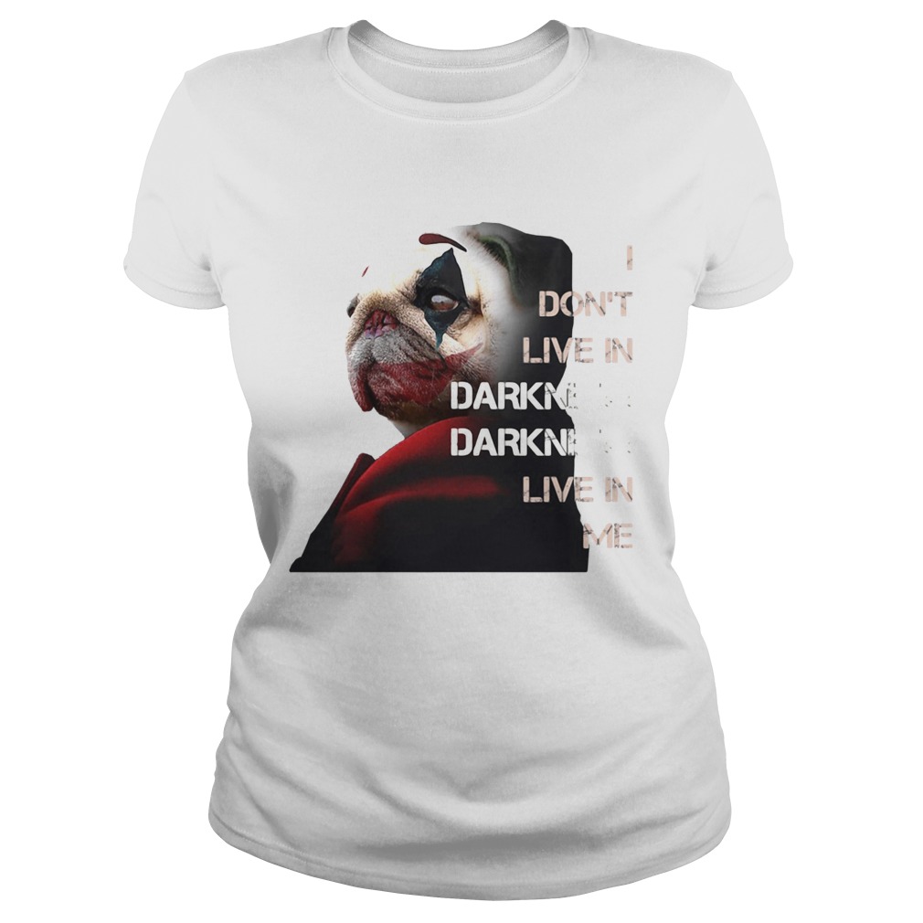 Halloween joker pug i dont live in darkness live in me Classic Ladies