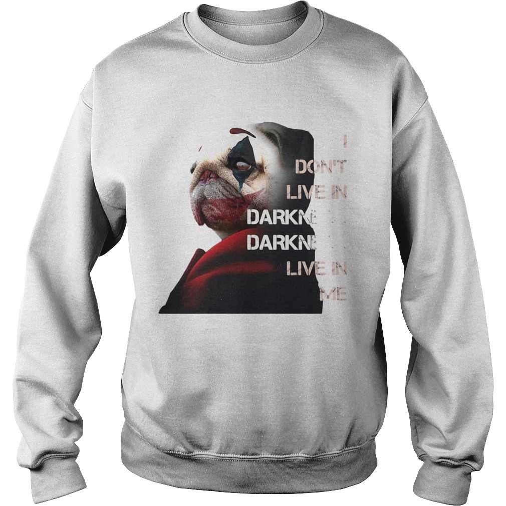 Halloween joker pug i dont live in darkness live in me Sweatshirt