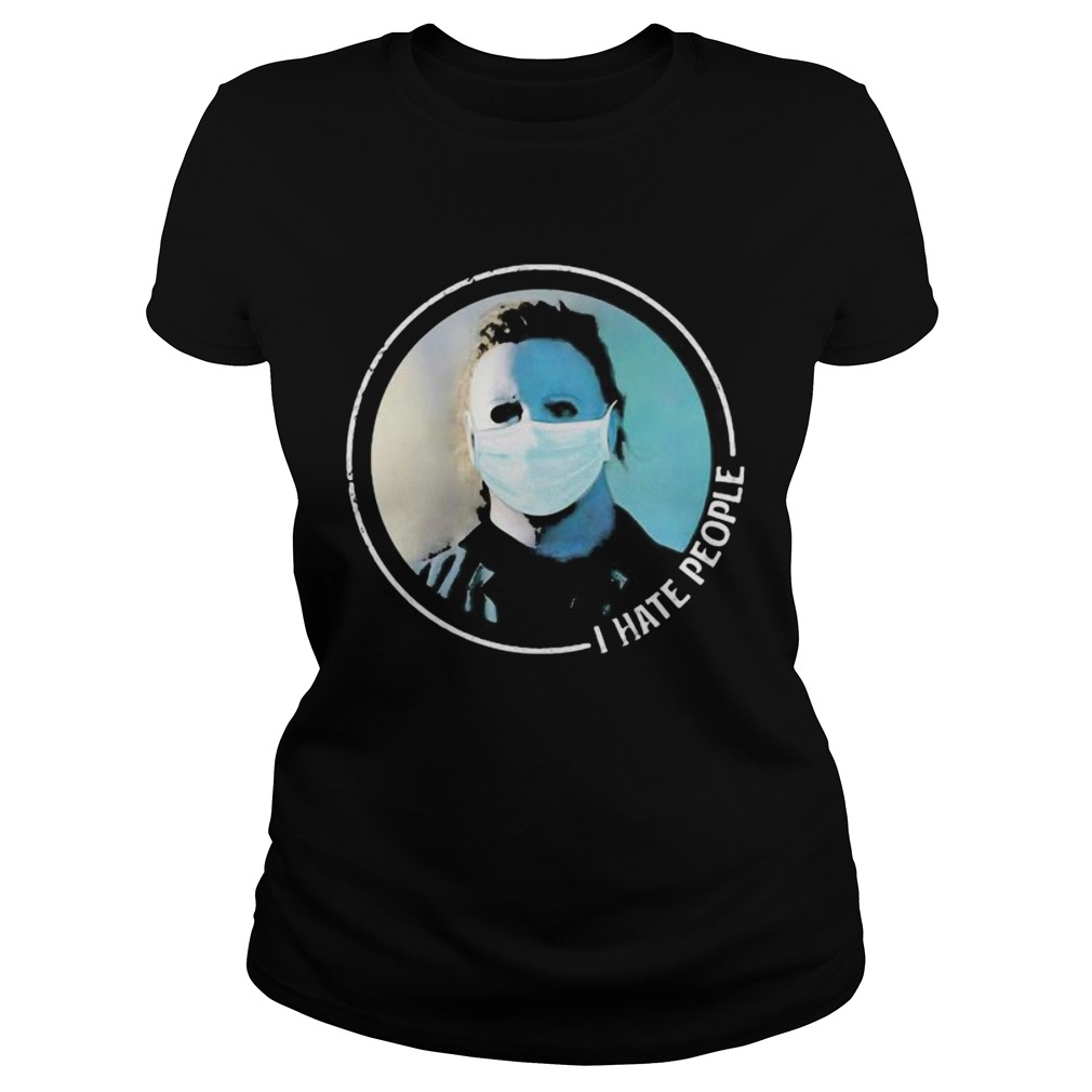 Halloween michael myers mask i hate people Classic Ladies