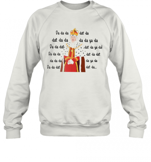 Hamilton King George Chorus Da Da Da T-Shirt Unisex Sweatshirt