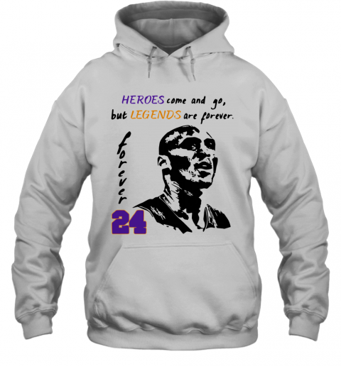 Heroes Come And Go But Legends Are Forever 24 Kobe Bryant T-Shirt Unisex Hoodie