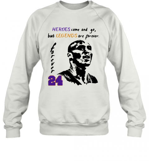 Heroes Come And Go But Legends Are Forever 24 Kobe Bryant T-Shirt Unisex Sweatshirt