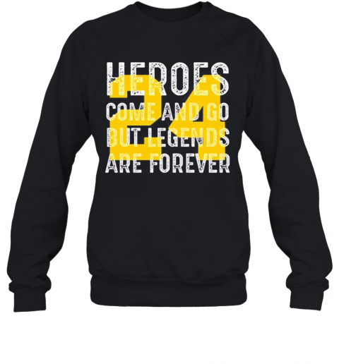 Heroes Come And Go But Legends Are Forever 24 Kobe Bryant T-Shirt Unisex Sweatshirt