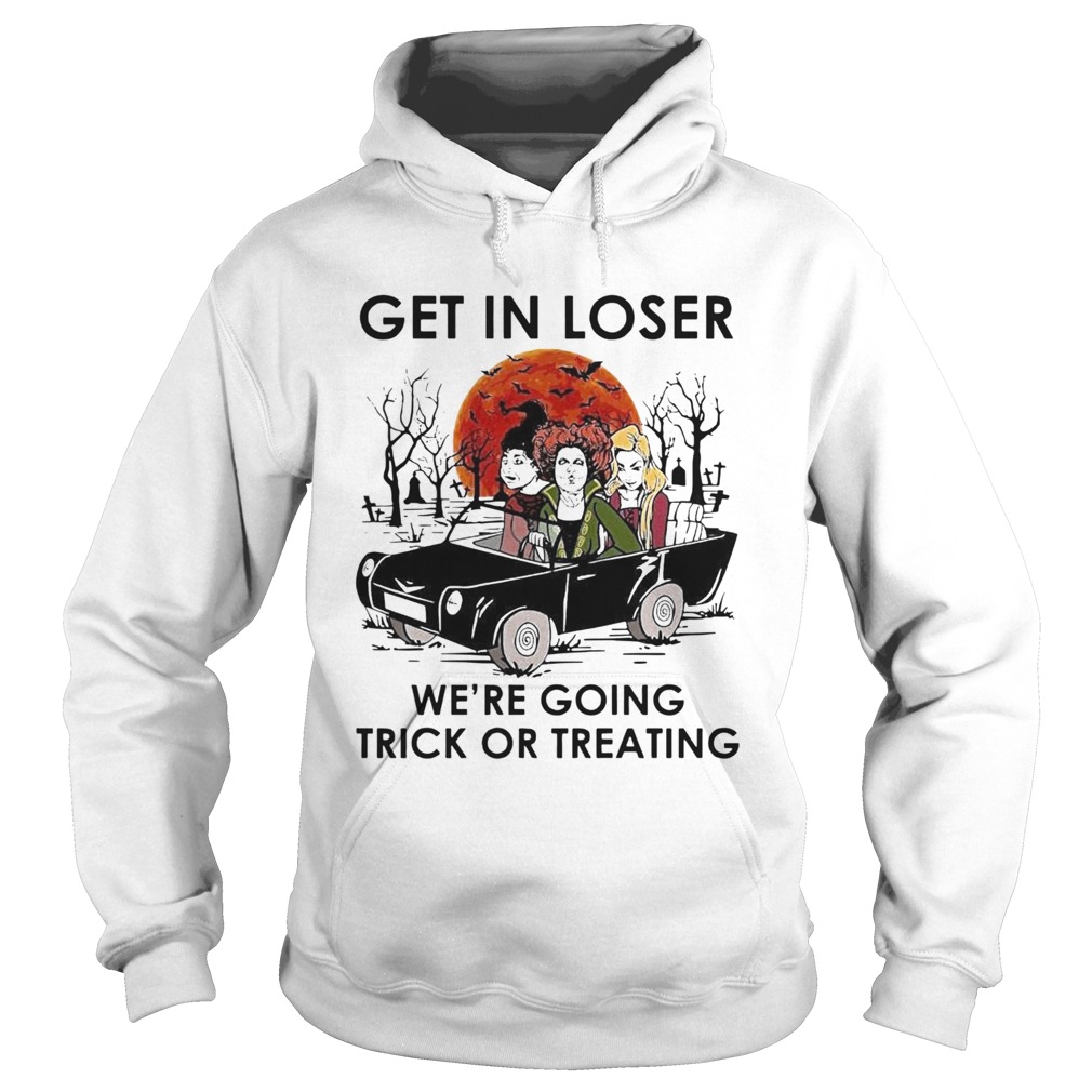 Hocus Pocus Get In Loser Were Going Trick Or Treating Halloween Hoodie