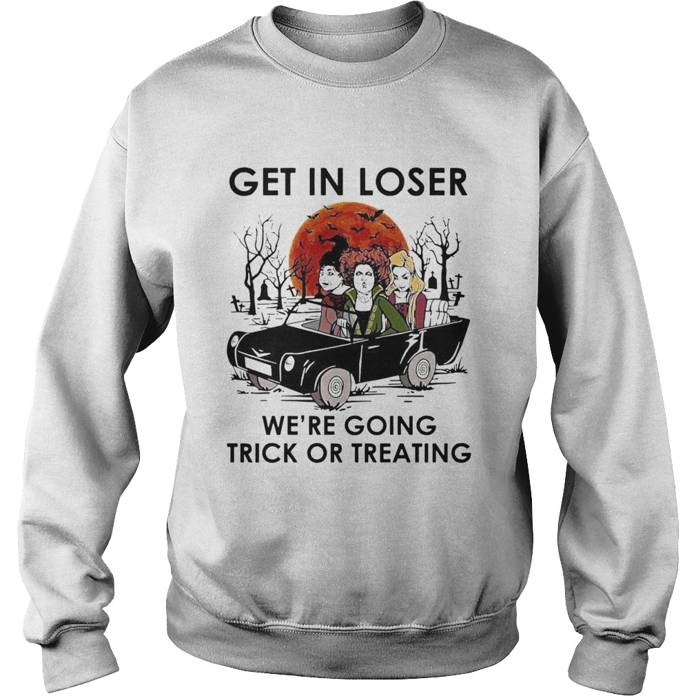 Hocus Pocus Get In Loser Were Going Trick Or Treating Halloween Sweatshirt