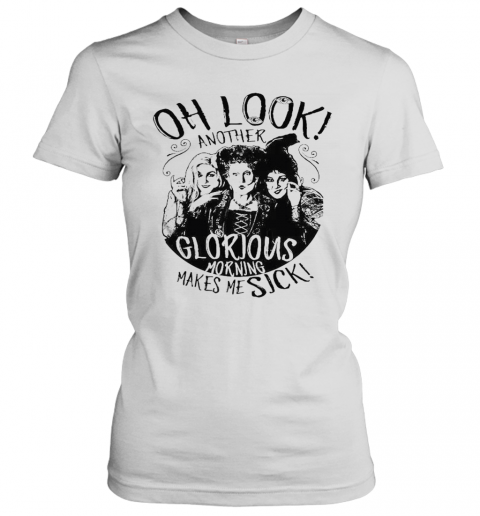 Hocus Pocus Oh Look Another Glorious Morning Makes Me Sick T-Shirt Classic Women's T-shirt