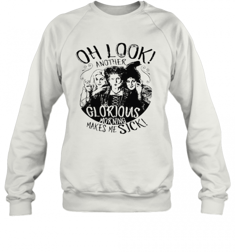 Hocus Pocus Oh Look Another Glorious Morning Makes Me Sick T-Shirt Unisex Sweatshirt
