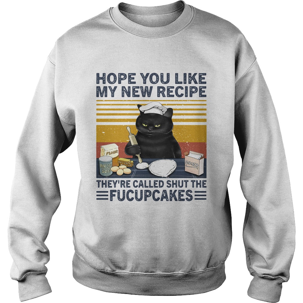 Hope You Like My New Recipe They re Called Shut The Fucupcakes Sweatshirt