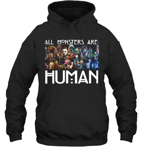 Horror Characters All Monsters Are Human T-Shirt Unisex Hoodie