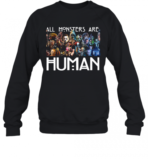 Horror Characters All Monsters Are Human T-Shirt Unisex Sweatshirt