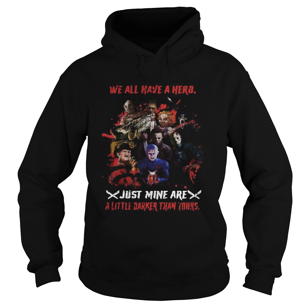 Horror Characters We All Have A Hero Just Mine Are A Little Darker Than Yours Hoodie