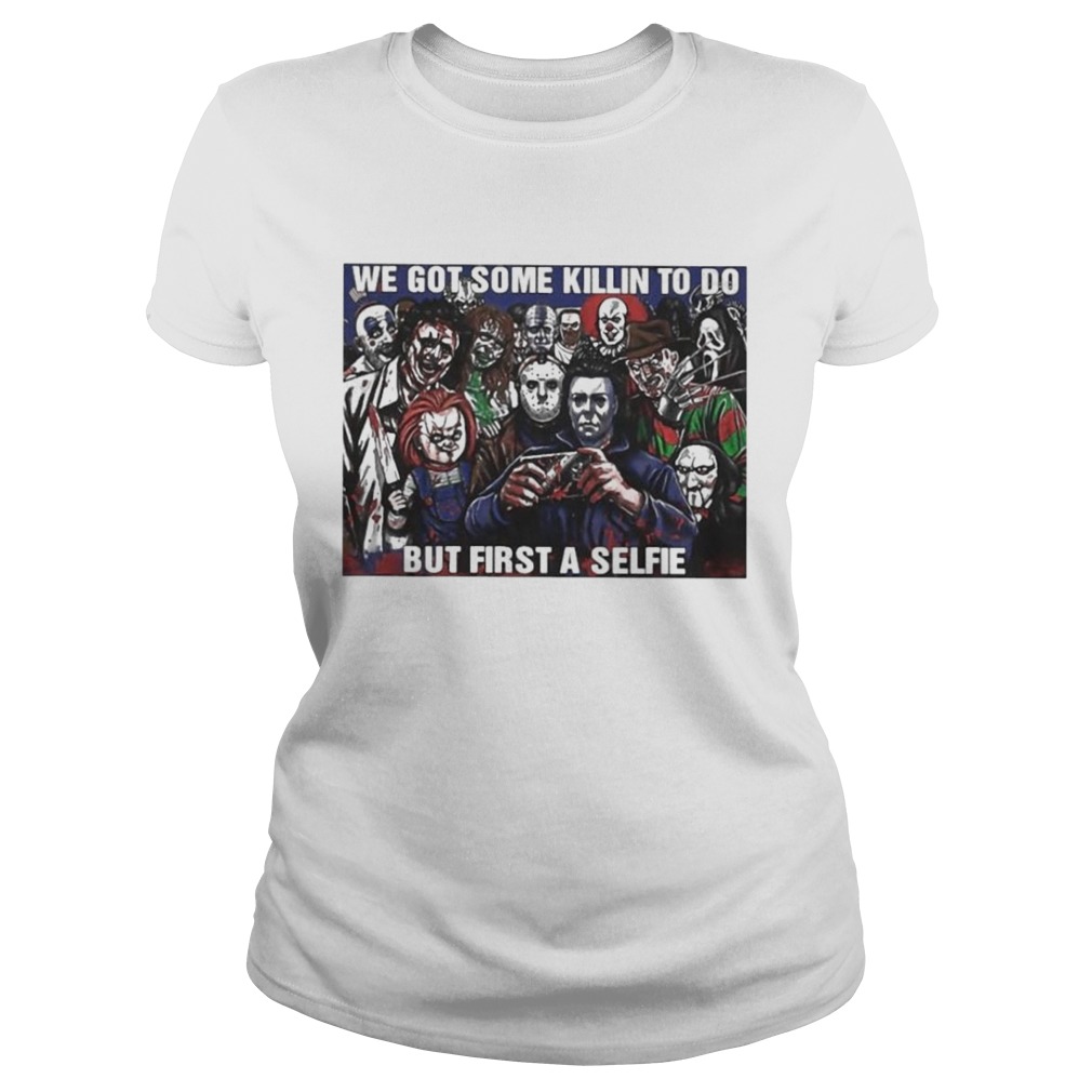 Horror Movie Character We Got Some Killin To Do But First A Selfie Classic Ladies