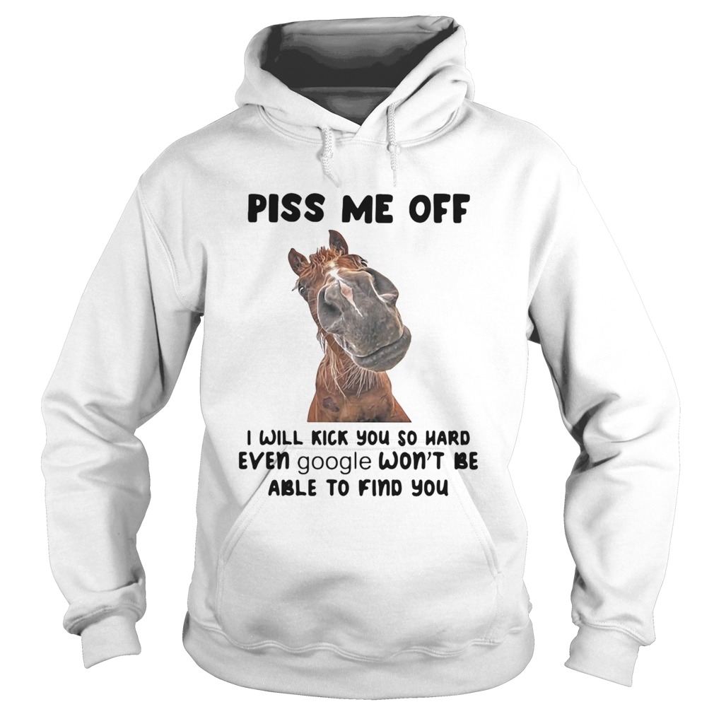 Horse Piss me off I will kick you so hard even google wont be able to find you Hoodie