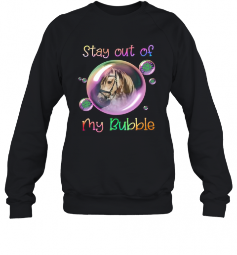 Horse Stay Out Of My Bubble Covid 19 T-Shirt Unisex Sweatshirt