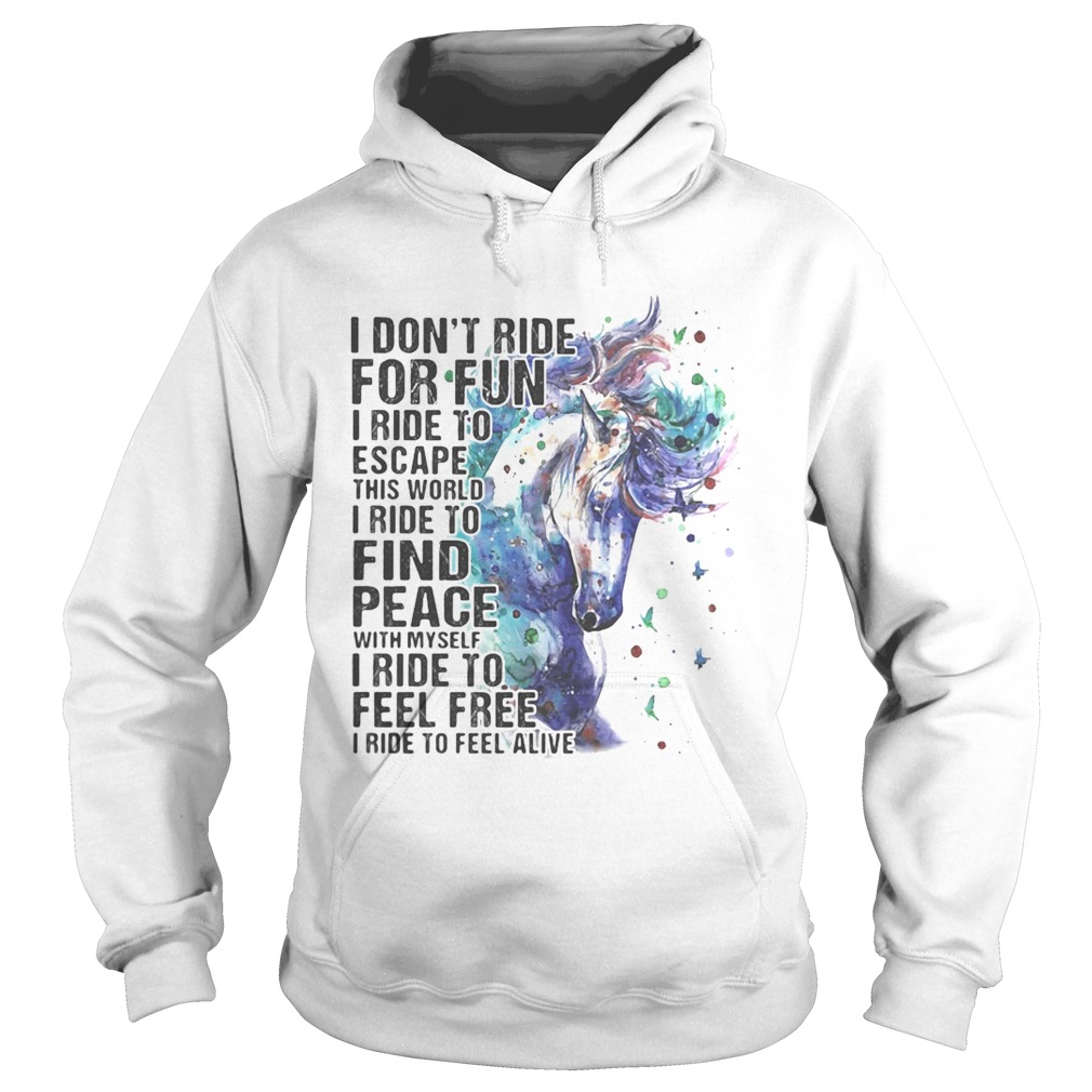 Horse i dont ride for fun i ride to escape this world i ride to find peace with myself i ride to f Hoodie